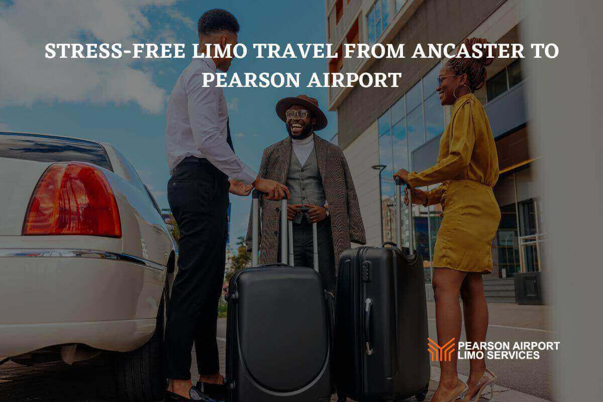 Ancaster to Pearson Airport Stress-Free Travel with a Toronto Pearson Airport Limo